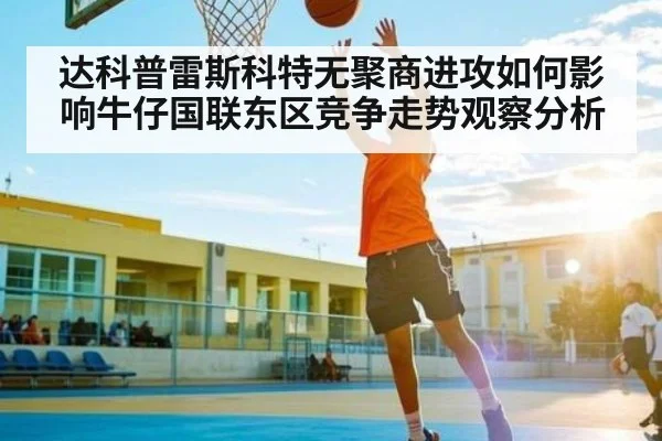 达科普雷斯科特无聚商进攻如何影响牛仔国联东区竞争走势观察分析 | kaiyun